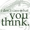 I dont care what you think